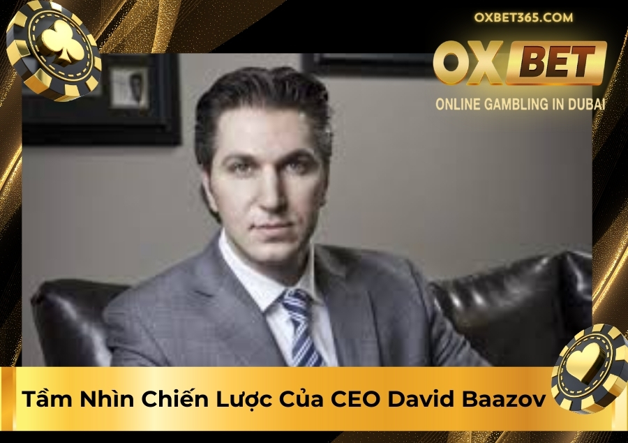 Tầm Nhìn Chiến Lược Của CEO David Baazov